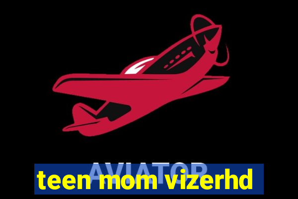 teen mom vizerhd