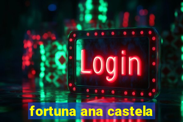 fortuna ana castela