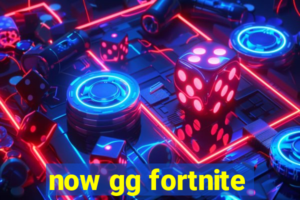 now gg fortnite