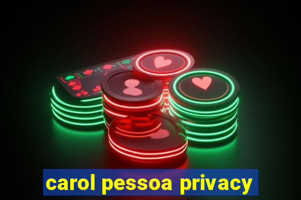 carol pessoa privacy