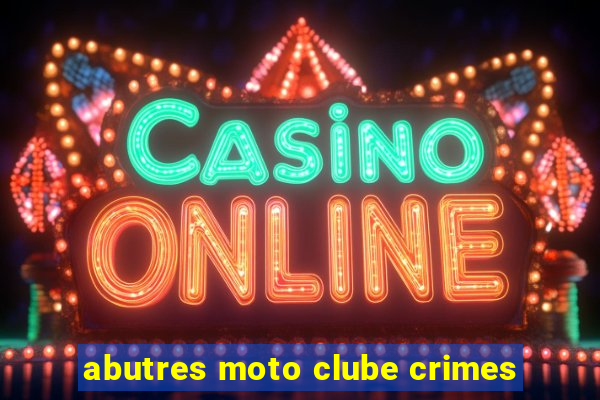 abutres moto clube crimes