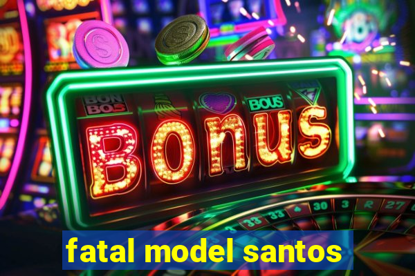 fatal model santos