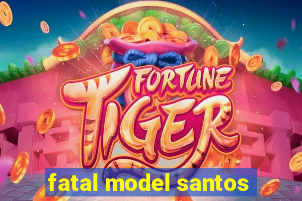 fatal model santos