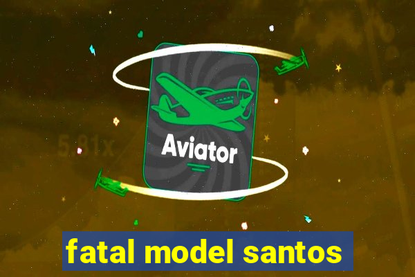 fatal model santos