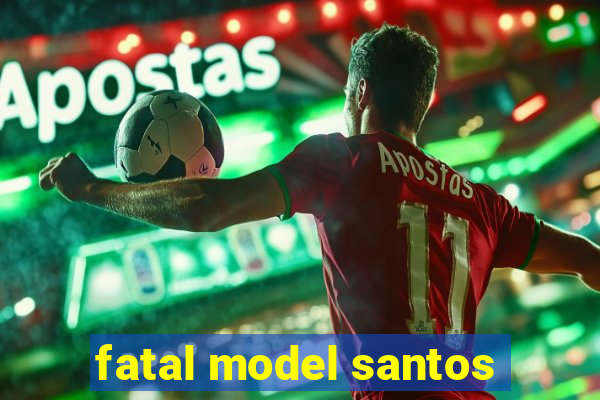 fatal model santos