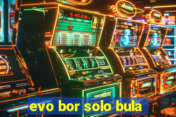 evo bor solo bula