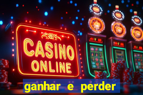 ganhar e perder faz parte do jogo frases