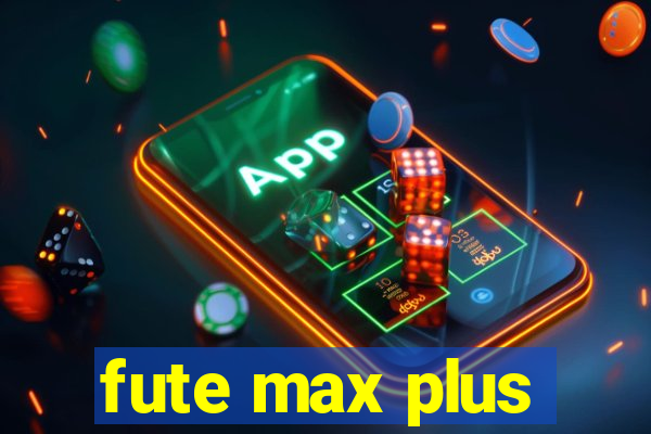 fute max plus