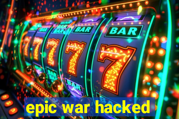 epic war hacked