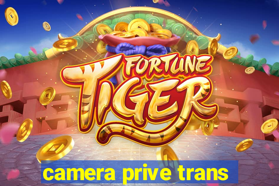 camera prive trans