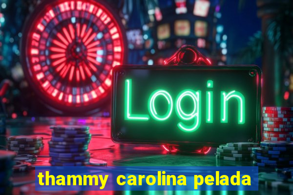 thammy carolina pelada