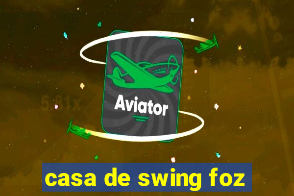 casa de swing foz