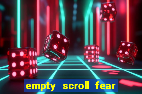 empty scroll fear and hunger best use