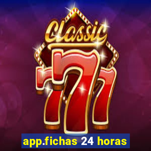 app.fichas 24 horas