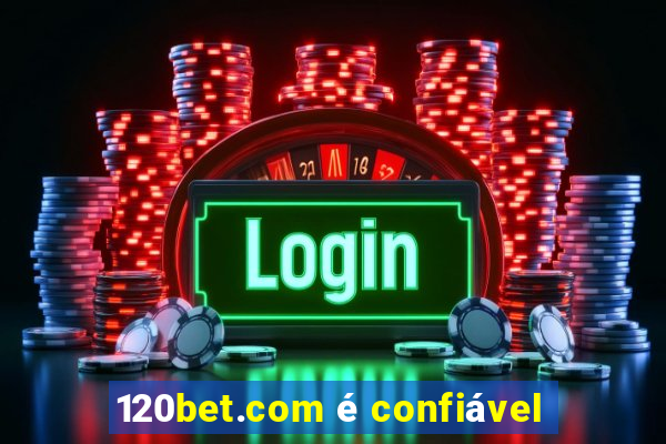 120bet.com é confiável