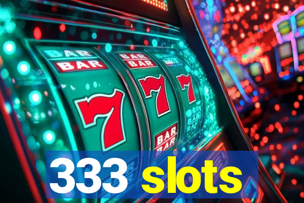 333 slots