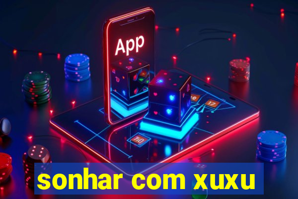 sonhar com xuxu