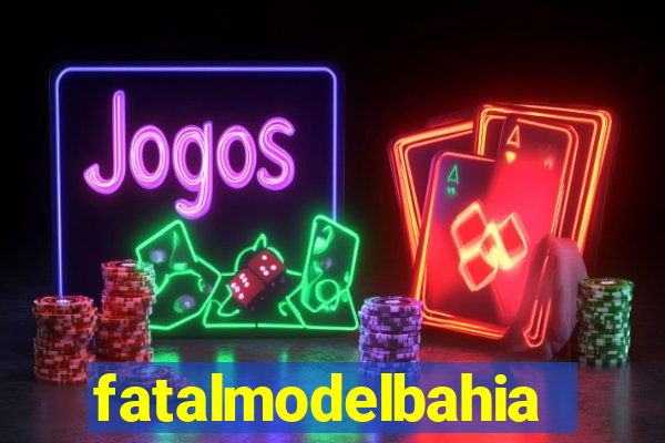 fatalmodelbahia