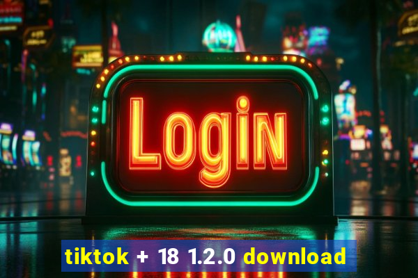 tiktok + 18 1.2.0 download