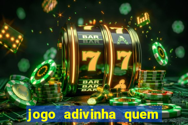 jogo adivinha quem sou eu