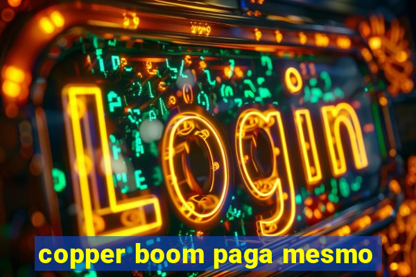 copper boom paga mesmo