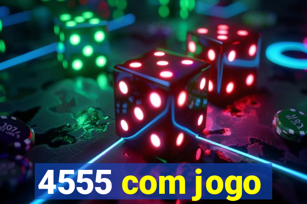 4555 com jogo