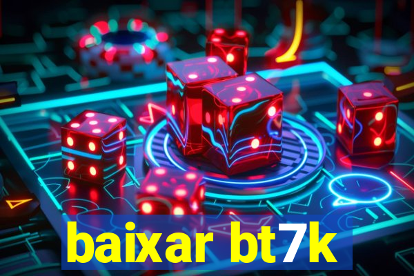 baixar bt7k