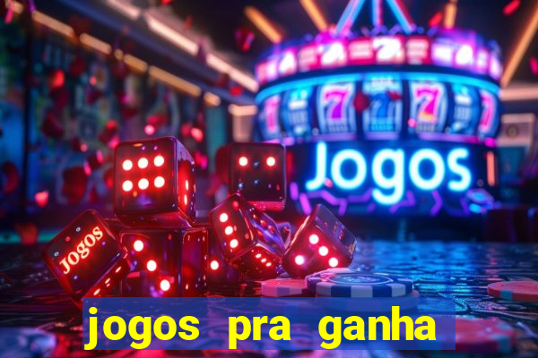 jogos pra ganha dinheiro de verdade