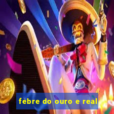 febre do ouro e real