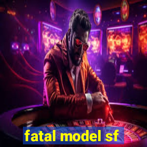 fatal model sf