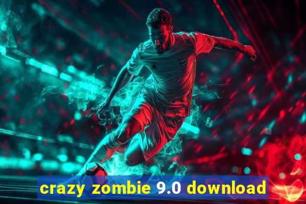 crazy zombie 9.0 download