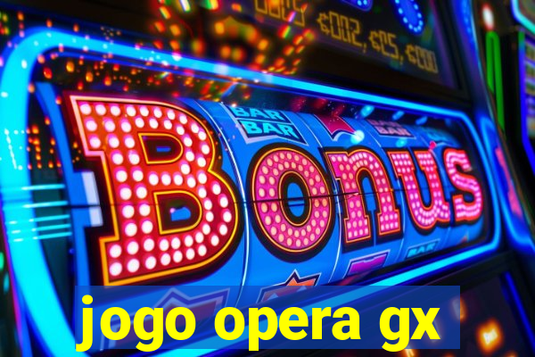 jogo opera gx