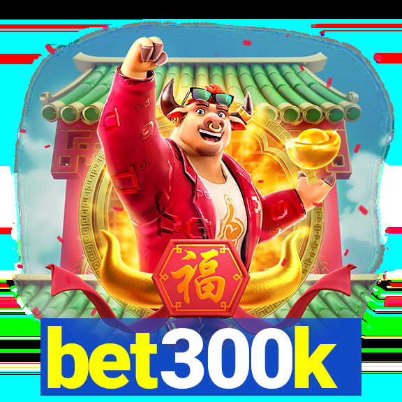 bet300k