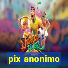 pix anonimo