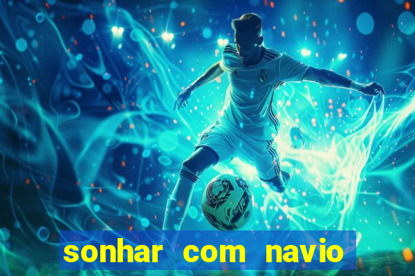 sonhar com navio no jogo do bicho