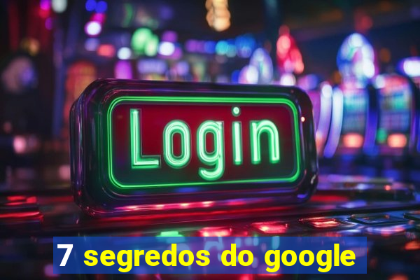 7 segredos do google