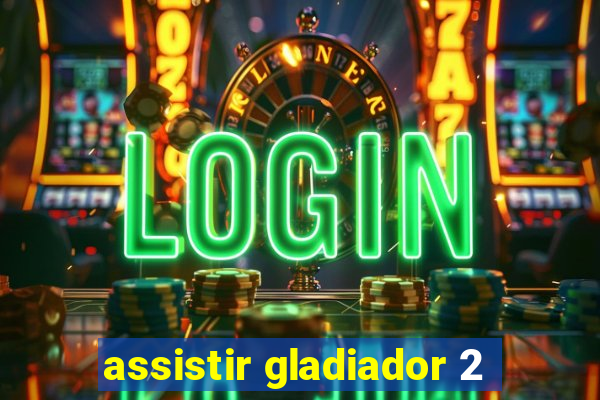 assistir gladiador 2