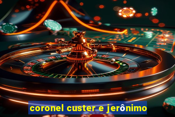 coronel custer e jerônimo