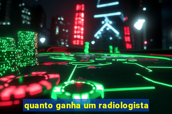 quanto ganha um radiologista