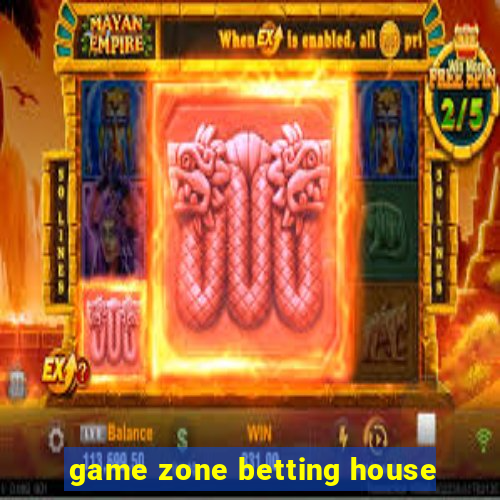 game zone betting house