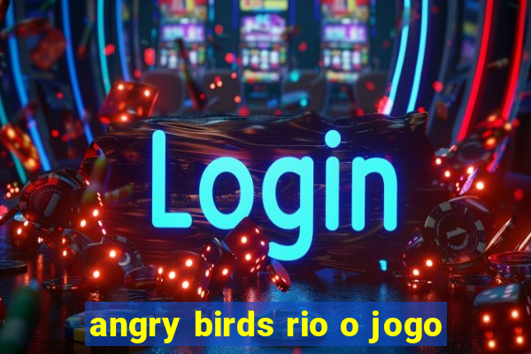 angry birds rio o jogo