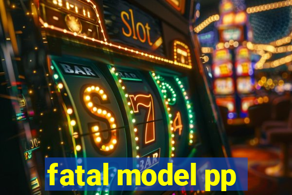 fatal model pp