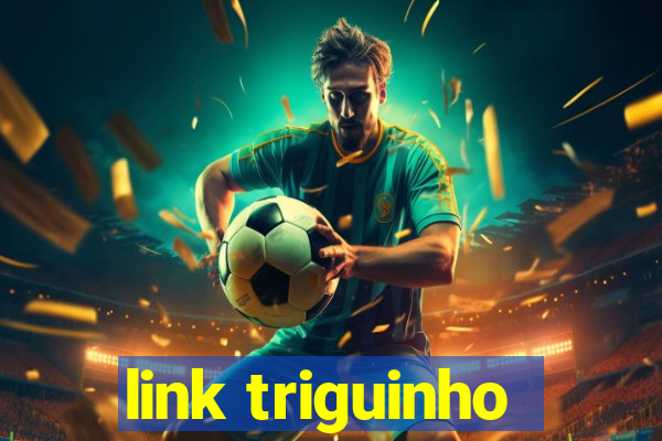 link triguinho