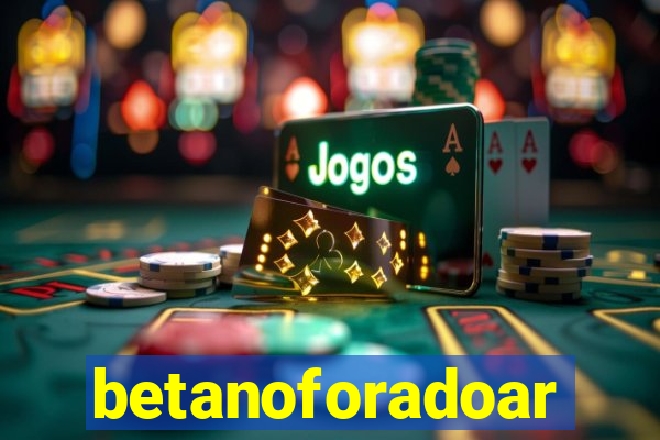 betanoforadoar